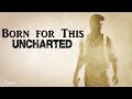 【GMV】- Born for This | Uncharted