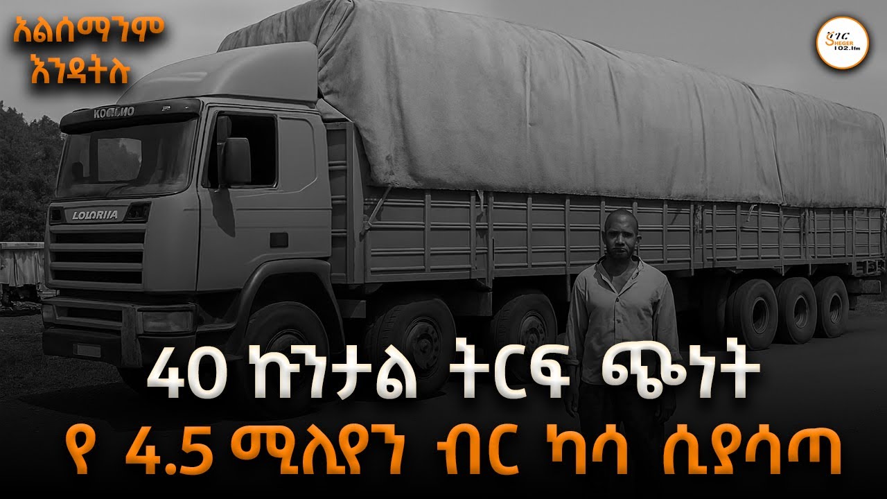 40 ኩንታል ትርፍ ጭነት የ4.5 ሚሊየን ብር ካሳ ሲያሳጣ - አልስማንም እንዳትሉ - Alsemanim Endatilu