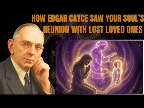 How Edgar Cayce Saw Your Soul’s Reunion With Lost Loved Ones