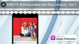 NTM 278: Birthing wisdom with Rhea Dempsey – Part 1