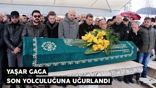 Yaşar Gaga son yolculuğuna uğurlandı