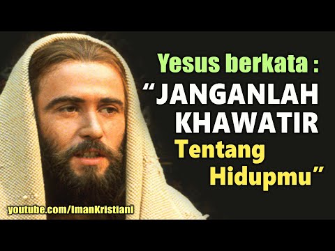 Yesus Berkata : JANGAN KHAWATIR Tentang Hidupmu | Iman KRISTIANI