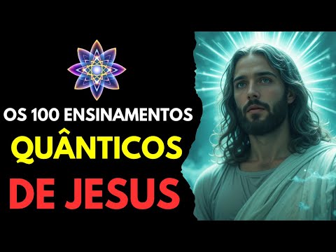 OS 100 ENSINAMENTOS QUÂNTICOS DE JESUS — A VERDADE QUE CONECTA DEUS, CIÊNCIA E CONSCIÊNCIA