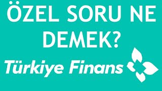 Türkiye Finans Özel Soru Ne Demek?
