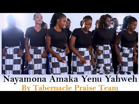 Nayamona Amaka yenu Yahweh. By Tabernacle praise Team.