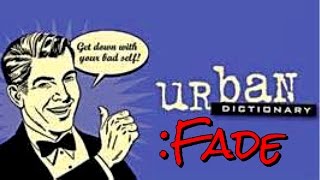 URBAN DICTIONARY: Fade
