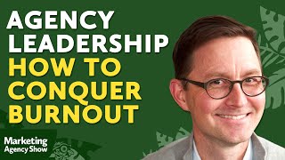 Agency Leadership: How to Conquer Burnout