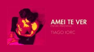 TIAGO IORC - Amei Te Ver (Versão Alternativa)