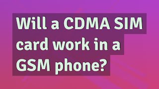 Will a CDMA SIM card work in a GSM phone?