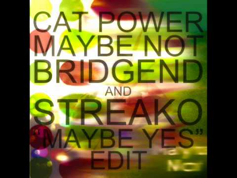 Cat Power - Maybe Not (Bridgend & Streako 'Maybe Yes' edit)