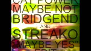 Cat Power - Maybe Not (Bridgend & Streako 'Maybe Yes' edit)