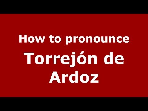 How to pronounce Torrejón de Ardoz (Spanish/Spain) - PronounceNames.com