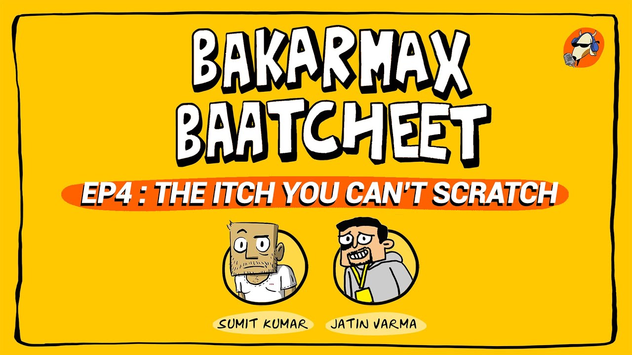 Episode 04 - The Itch You Can't Scratch - Bakarmax Baatcheet