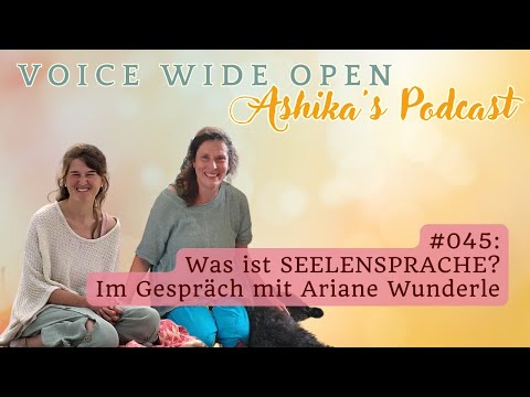 #045: Was ist SEELENSPRACHE? Im Gespräch mit Ariane Wunderle - Ashika's Podcast VOICE WIDE OPEN