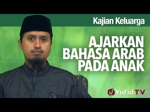 Kajian Fikih Pendidikan Anak: Ajarkan Bahasa Arab Pada Anak - Ustadz Abdullah Zaen, MA Taqmir.com