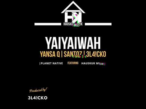 YAIYAIWAH -  YANSA Q x SANTOZ x 3L4!CKO |  PLANET NATIVE × HAUSKUK MUZIK