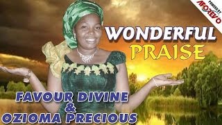 Sis. Favour Divine & Ozioma Precious - Wonderful Praise - Nigerian Gospel Music