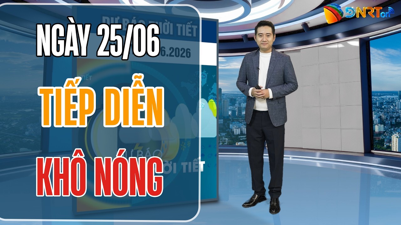 Thời tiết ngày mới 25/06 | Miền Trung tiếp tục nắng nóng đặc biệt gay gắt trên 40 độ C