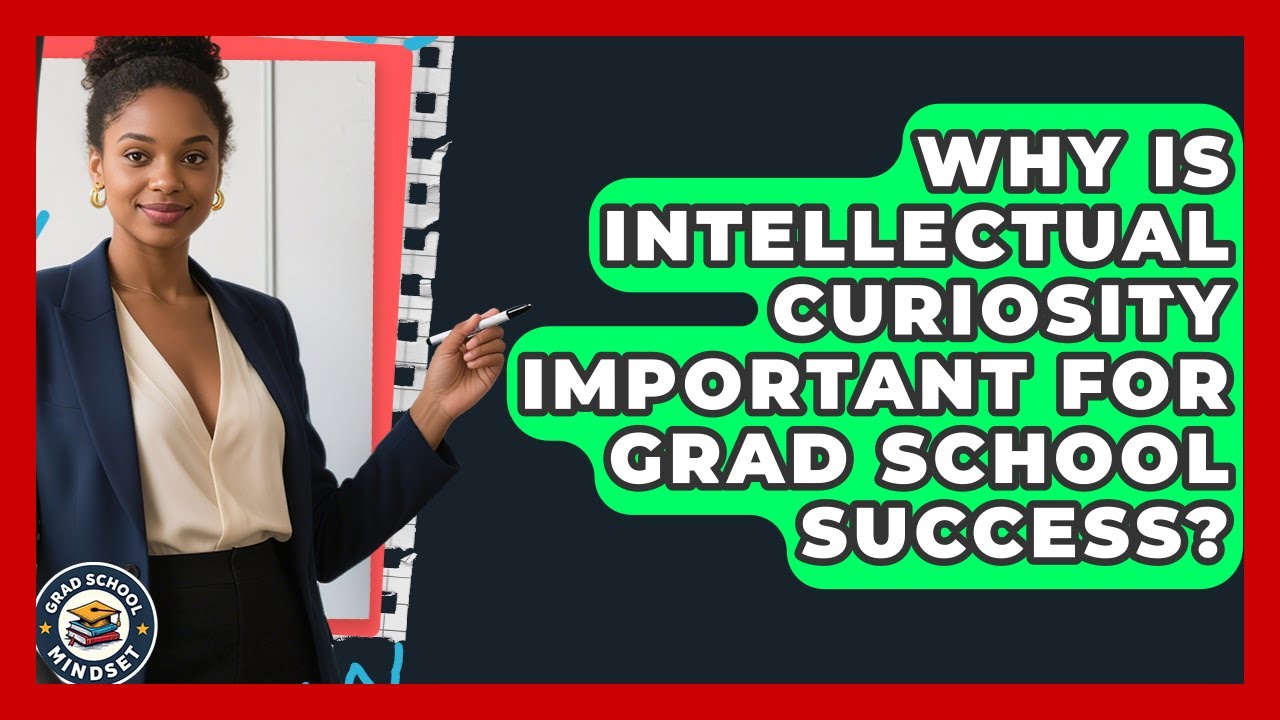 Why Is Intellectual Curiosity Important For Grad School Success? - Grad School Mindset