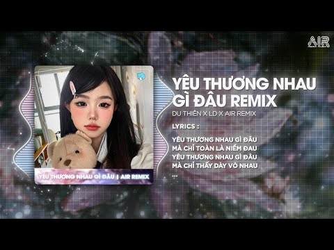 Yêu Thương Nhau Gì Đâu (LD Remix) - Du Thiên ♫ Yêu Thương Nhau Gì Đâu Mà Chỉ Toàn Là Niềm Đau Remix
