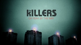 The Killers - Oh Yeah, By The Way
