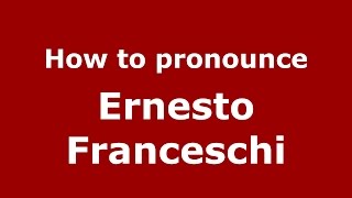 How to pronounce Ernesto Franceschi