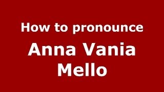 How to pronounce Anna Vania Mello