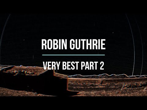 Robin Guthrie - Very Best Compilation Part 2 (ex Cocteau Twins) - Ambient Meditation