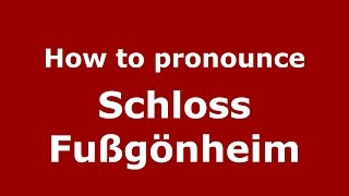 How to pronounce Schloss Fußgönheim