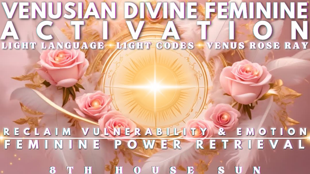 Venusian Divine Feminine Light Language Activation - Reclaiming The Power of Vulnerability & Emotion