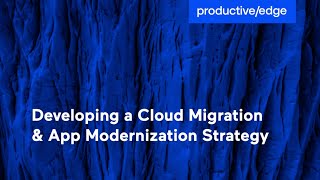 Developing a Cloud Migration & App Modernization Strategy