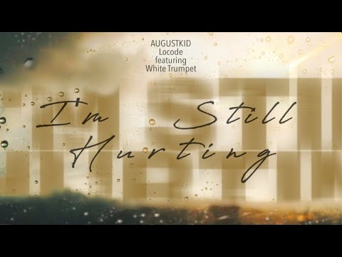 AUGUSTKID, Locode Ft. White Trumpet - I'm Still Hurting (Official)