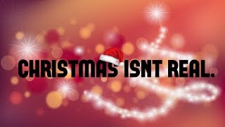 christmas isn&#39;t real.