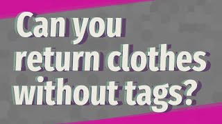 Can you return clothes without tags?