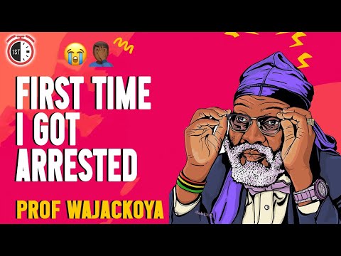 Prof Wajackoya - FIRST TIME I GOT ARRESTED