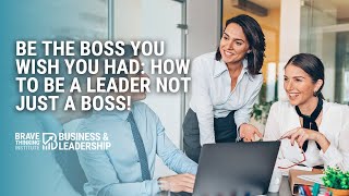 Be the Boss You Wish You Had: How to be a Leader Not Just a Boss | John Boggs -Business & Leadership