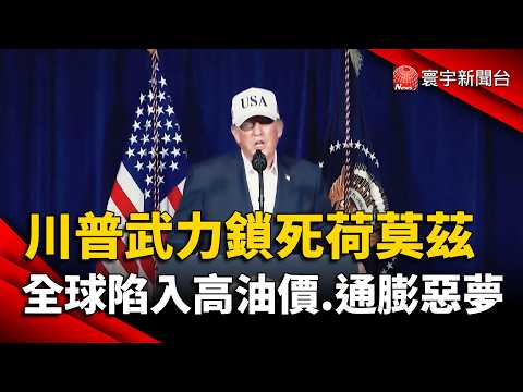 川普武力鎖死荷莫茲  全球陷入高油價、通膨惡夢｜#寰宇新聞 @globalnewstw