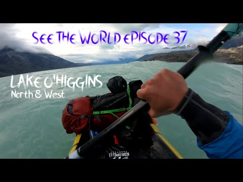 SEE THE WORLD 37: Lake O'Higgins North & West [Packrafting  Patagonia, Chile]