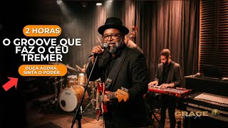 2 HORAS DE LOUVORES QUE FAZEM O CÉU TREMER — GROOVE SOUL GOSPEL