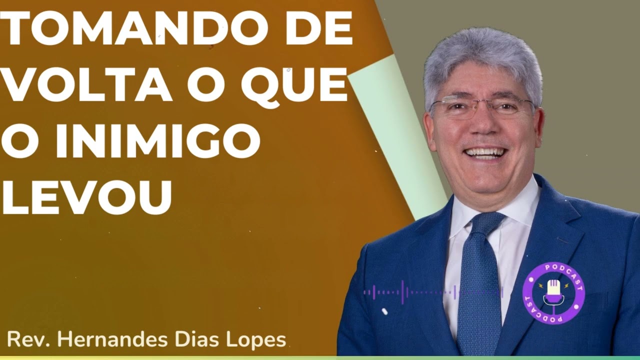 TOMANDO DE VOLTA O QUE O INIMIGO LEVOU - Hernandes Dias Lopes
