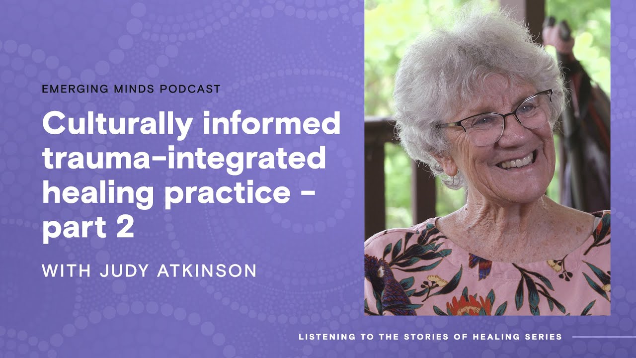 Culturally informed trauma integrated healing practice – part 2 | Emerging Minds Podcast