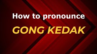How to pronounce Gong Kedak