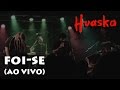 Huaska - Foi-se (Live) 