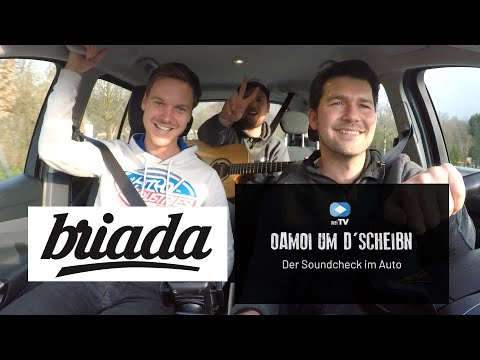 Oamoi um d'Scheibn - Der Soundcheck im Auto   "Briada"