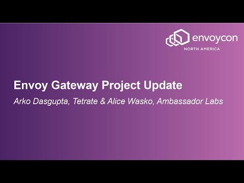 Envoy Gateway Project Update - Arko Dasgupta, Tetrate & Alice Wasko, Ambassador Labs