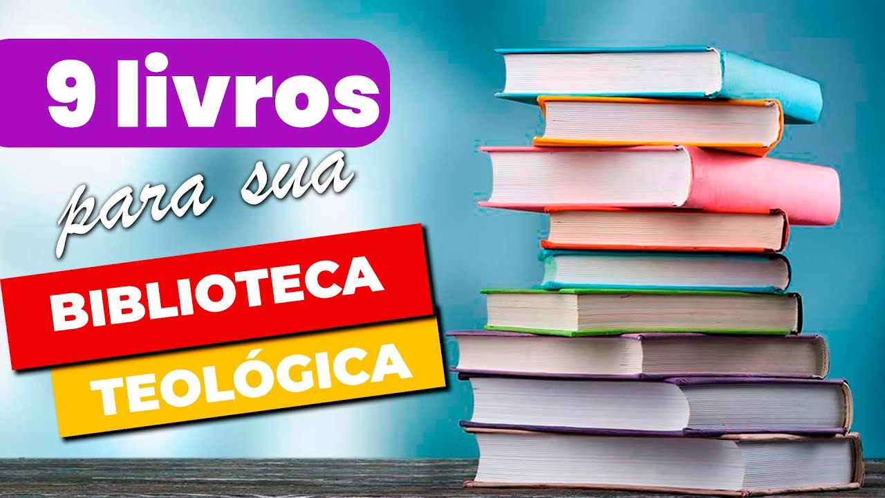 9 Livros indicados para sua biblioteca de teologia