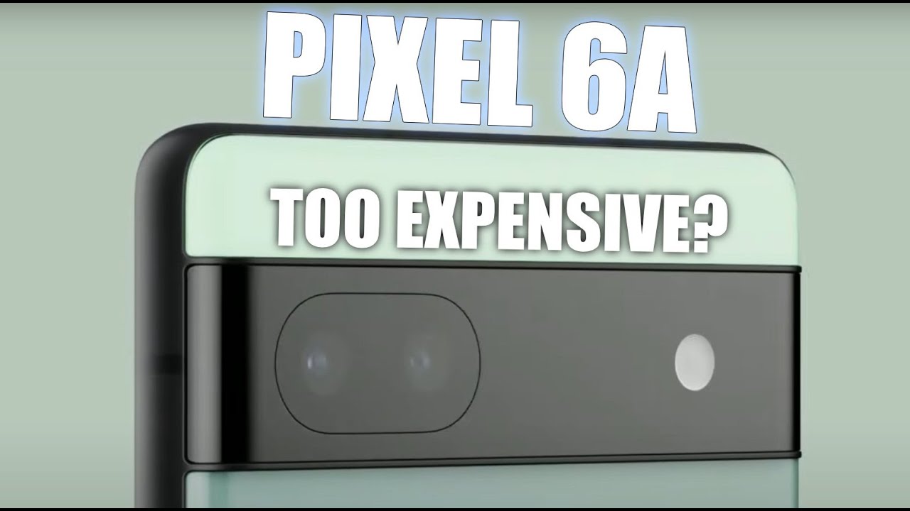 Google Pixel 6a - Is It Too Expensive?