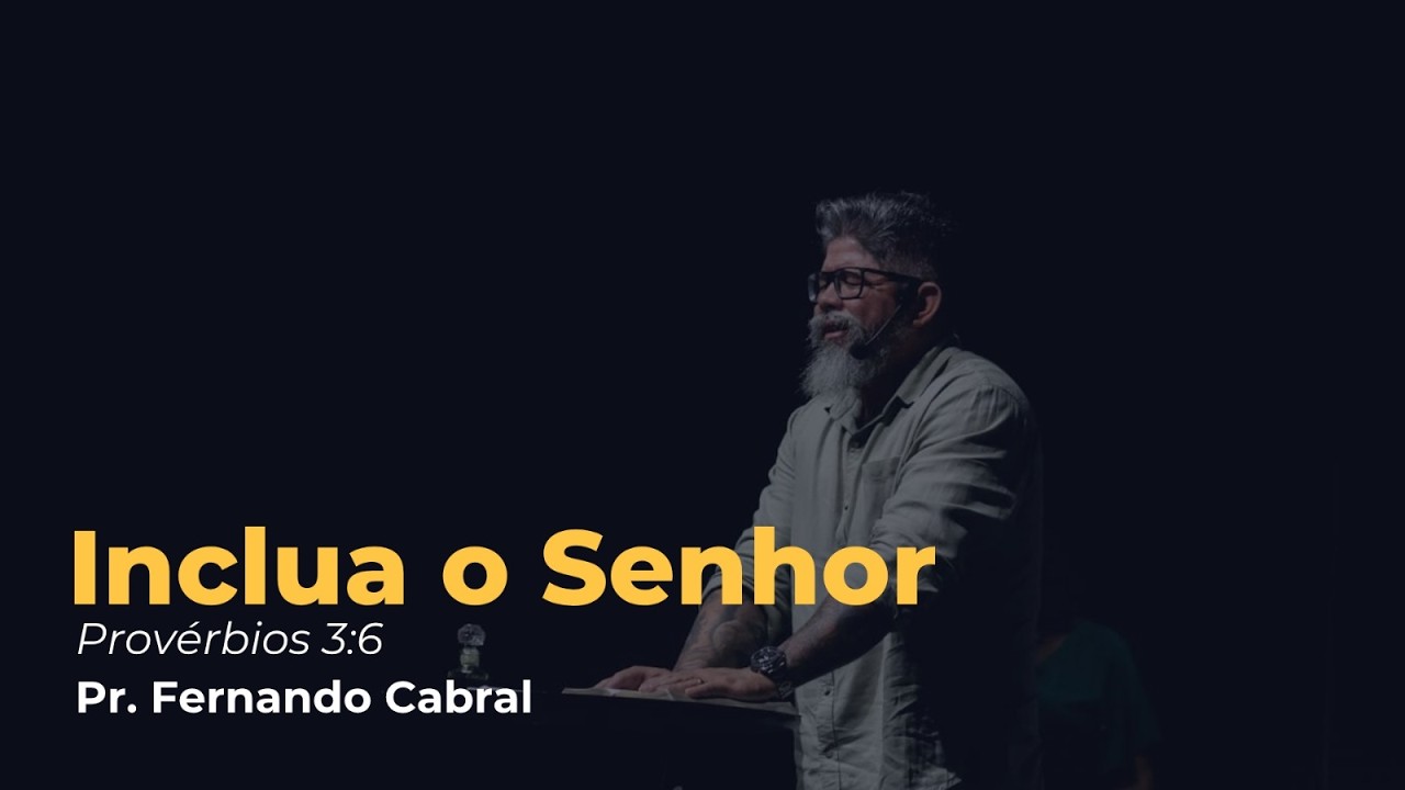 INCLUA O SENHOR | Pastor Fernando Cabral