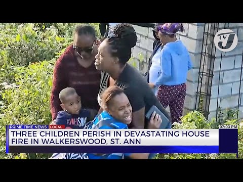 3 Children Perish in Devastating House Fire in Walkerswood St. Ann | TVJ News