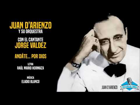 Orquesta Juan D'Arienzo con la voz de Jorge Valdez - Andáte... Por Dios